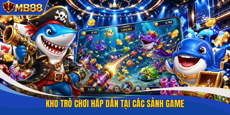 Kho trò chơi hấp dẫn tại các sảnh game