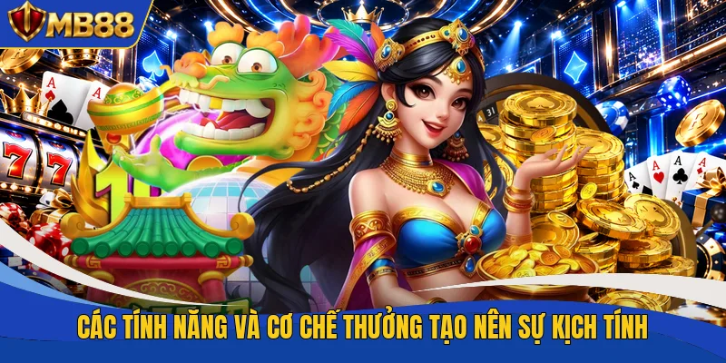 Các tính năng và cơ chế thưởng tạo nên sự kịch tính