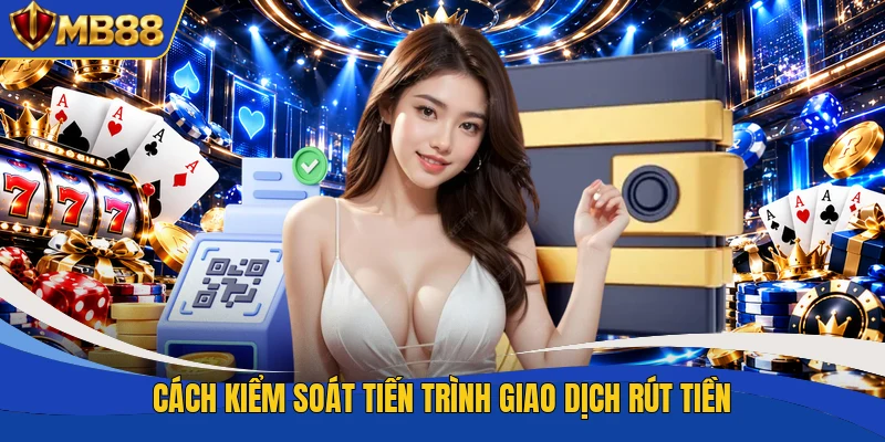 Cách kiểm soát tiến trình giao dịch rút tiền