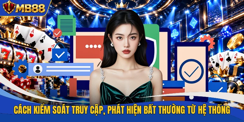 Cách kiểm soát truy cập, phát hiện bất thường từ hệ thống