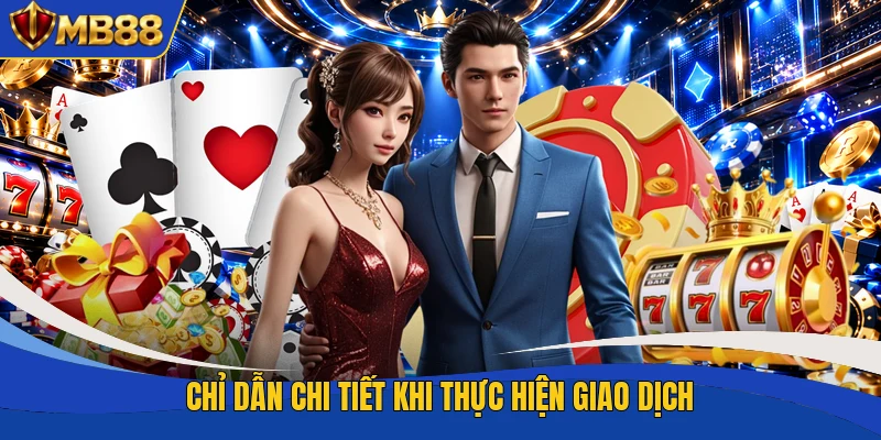 Chỉ dẫn chi tiết khi thực hiện giao dịch Chỉ dẫn chi tiết khi thực hiện giao dịch