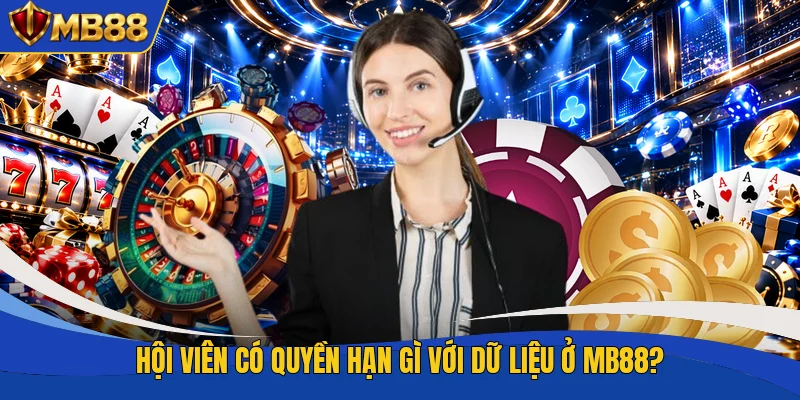 Hội viên có quyền hạn gì với dữ liệu ở MB88?