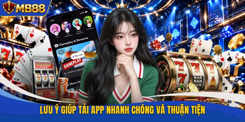 Lưu ý giúp tải app nhanh chóng và thuận tiện Lưu ý giúp tải app nhanh chóng và thuận tiện