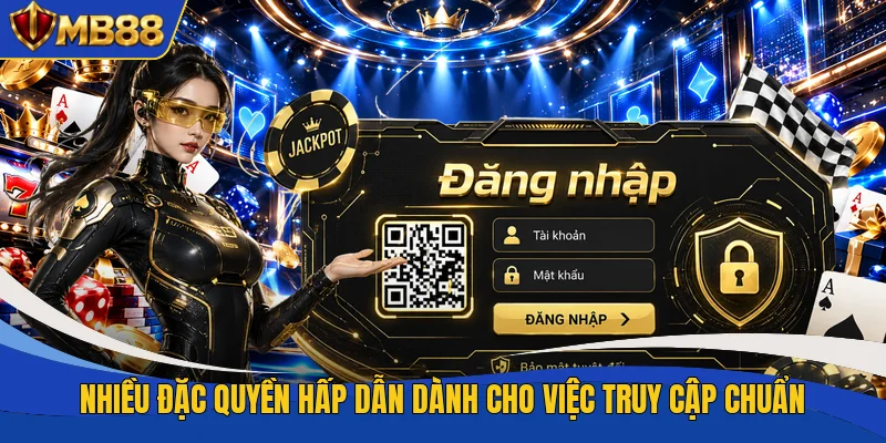 Nhiều đặc quyền hấp dẫn dành cho việc truy cập chuẩn