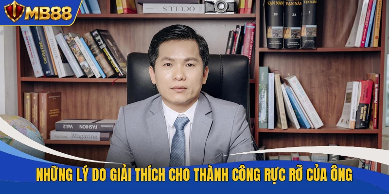 Những lý do giải thích cho thành công rực rỡ của ông Những lý do giải thích cho thành công rực rỡ của ông