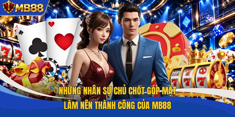 Những nhân sự chủ chốt góp mặt làm nên thành công của MB88