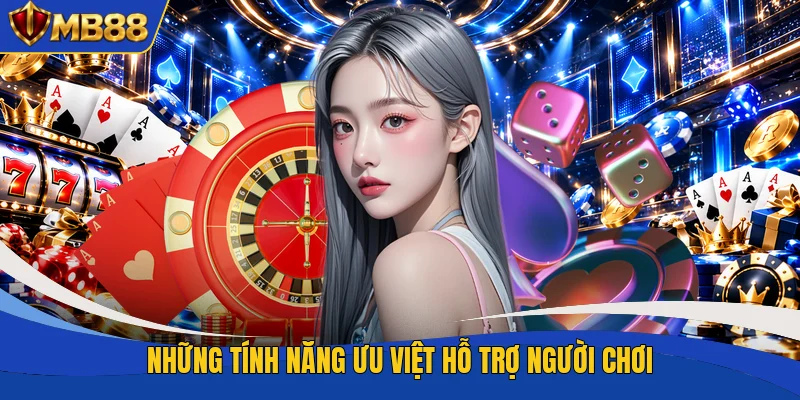 Những tính năng ưu việt hỗ trợ người chơi