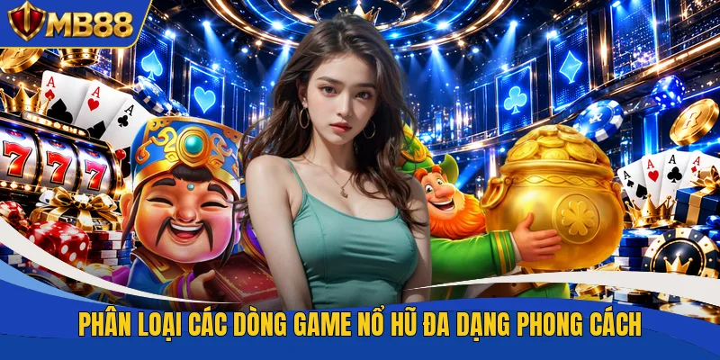 Phân loại các dòng game nổ hũ đa dạng phong cách