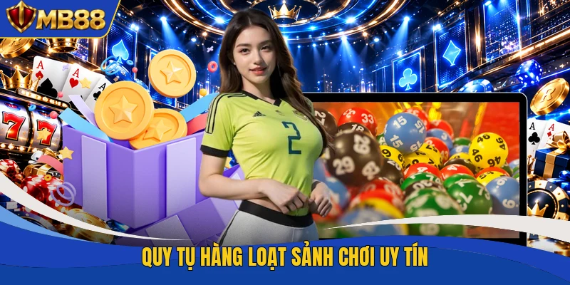 Quy tụ hàng loạt sảnh chơi uy tín
