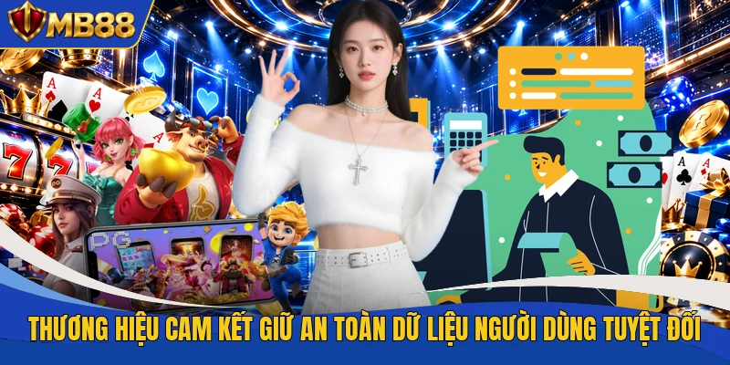 Thương hiệu cam kết giữ an toàn dữ liệu người dùng tuyệt đối Thương hiệu cam kết giữ an toàn dữ liệu người dùng tuyệt đối