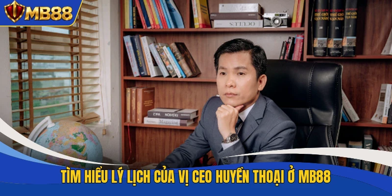 Tìm hiểu lý lịch của vị CEO huyền thoại ở MB88 Tìm hiểu lý lịch của vị CEO huyền thoại ở MB88