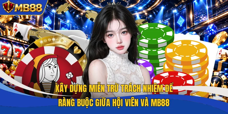 Xây dựng miễn trừ trách nhiệm để ràng buộc giữa hội viên và MB88 Xây dựng miễn trừ trách nhiệm để ràng buộc giữa hội viên và MB88