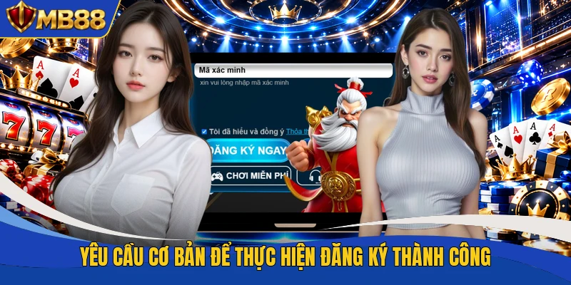 Yêu cầu cơ bản để thực hiện đăng ký thành công Yêu cầu cơ bản để thực hiện đăng ký thành công
